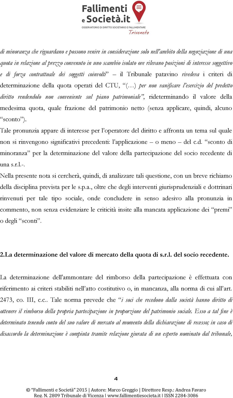 predetto diritto rendendolo non conveniente sul piano patrimoniale, rideterminando il valore della medesima quota, quale frazione del patrimonio netto (senza applicare, quindi, alcuno sconto ).