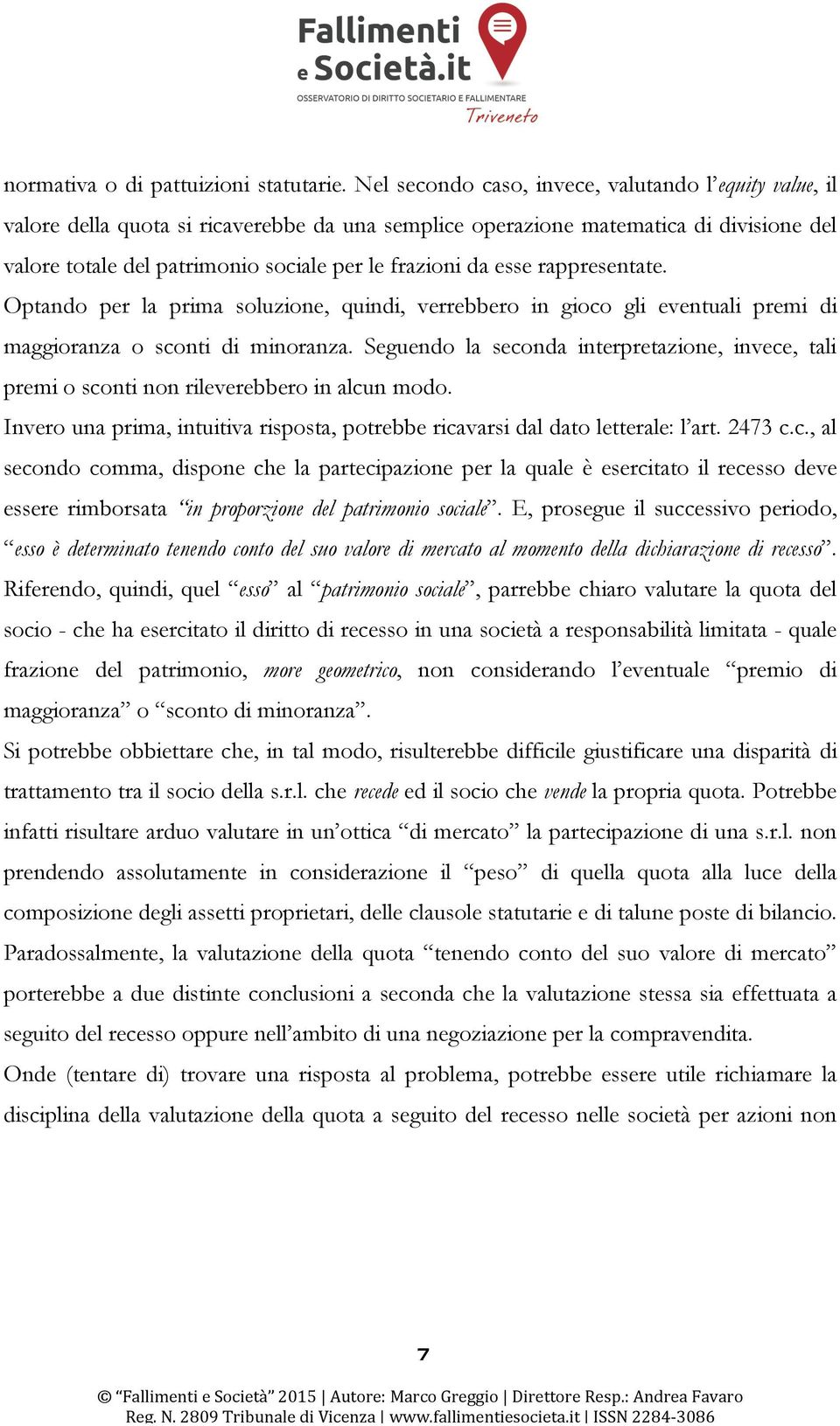 esse rappresentate. Optando per la prima soluzione, quindi, verrebbero in gioco gli eventuali premi di maggioranza o sconti di minoranza.