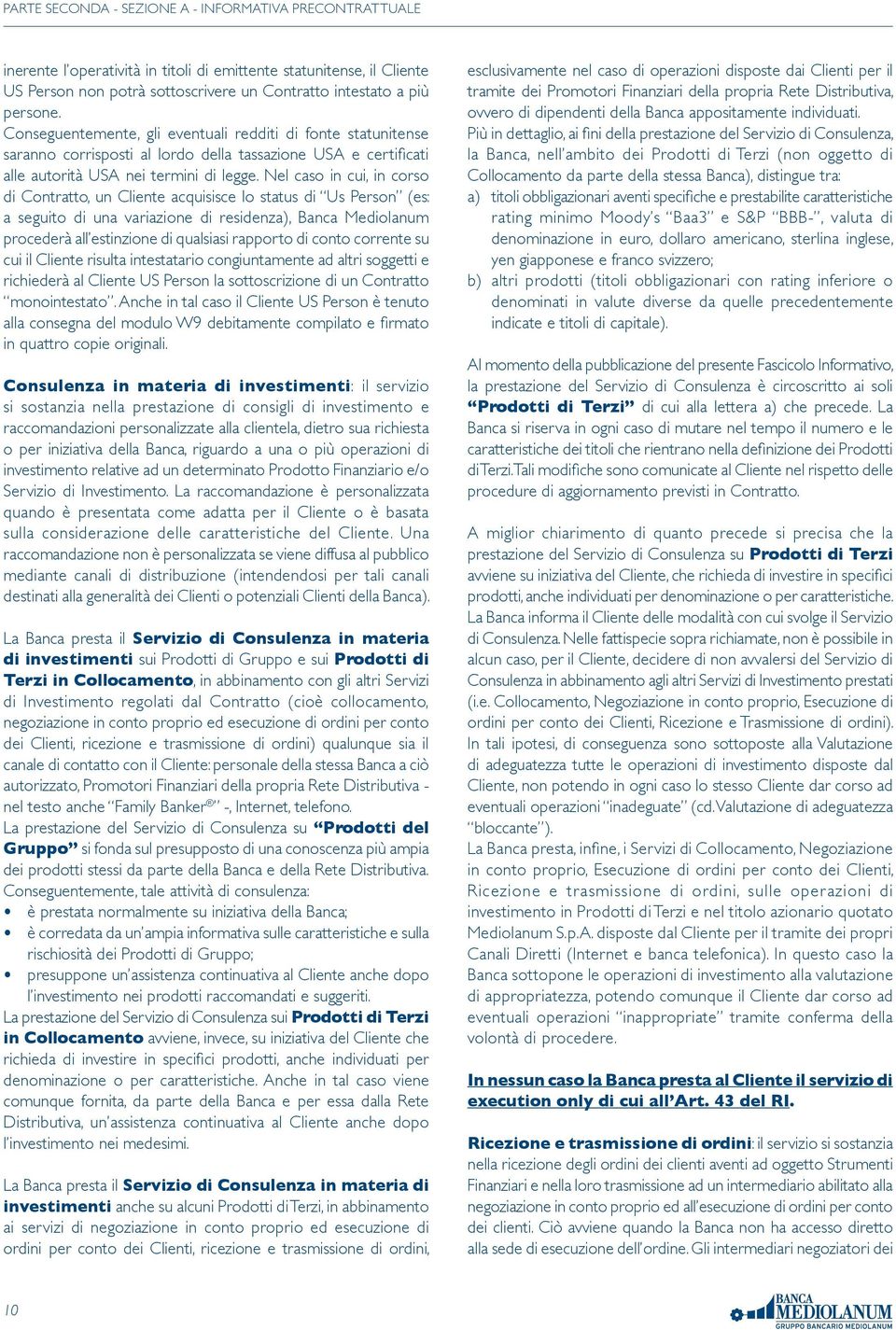 Nel caso in cui, in corso di Contratto, un Cliente acquisisce lo status di Us Person (es: a seguito di una variazione di residenza), Banca Mediolanum procederà all estinzione di qualsiasi rapporto di