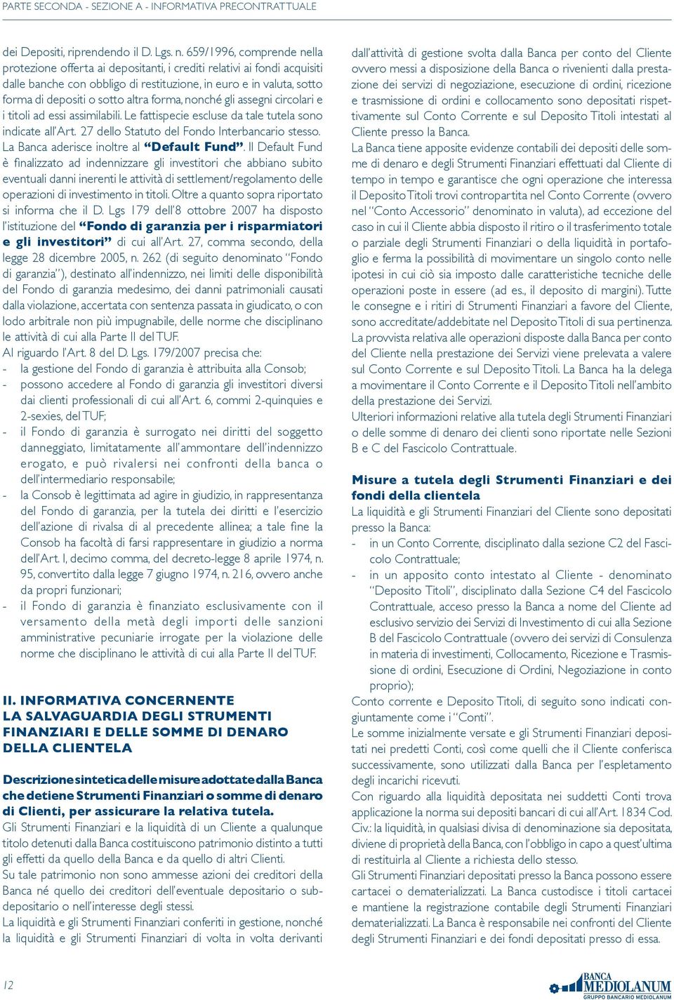 forma, nonché gli assegni circolari e i titoli ad essi assimilabili. Le fattispecie escluse da tale tutela sono indicate all Art. 27 dello Statuto del Fondo Interbancario stesso.