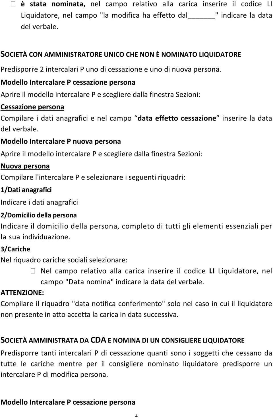 Modello Intercalare P cessazione persona Aprire il modello intercalare P e scegliere dalla finestra Sezioni: Cessazione persona Compilare i dati anagrafici e nel campo data effetto cessazione