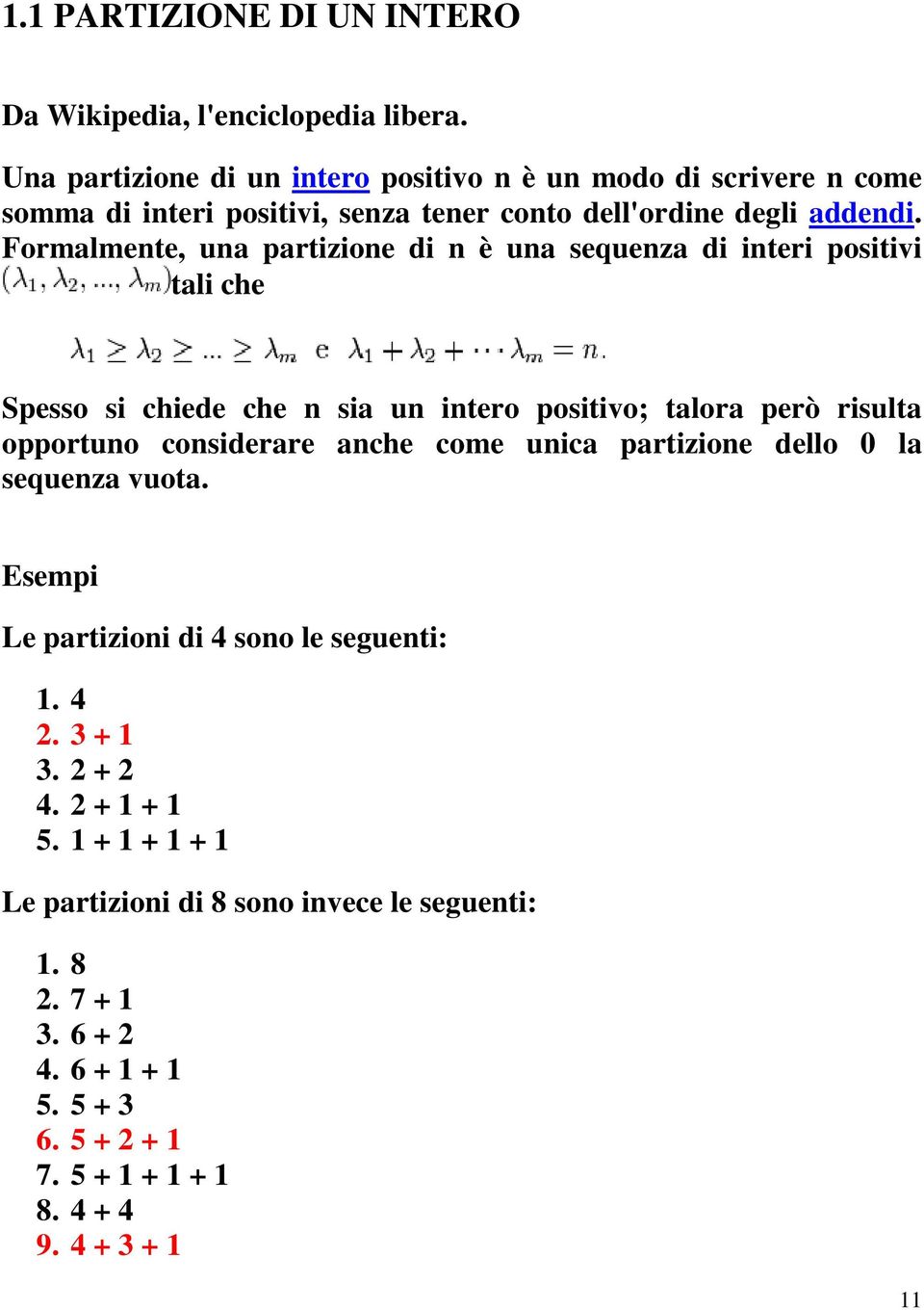 Formalmente, una partizione di n è una sequenza di interi positivi tali che Spesso si chiede che n sia un intero positivo; talora però risulta opportuno considerare