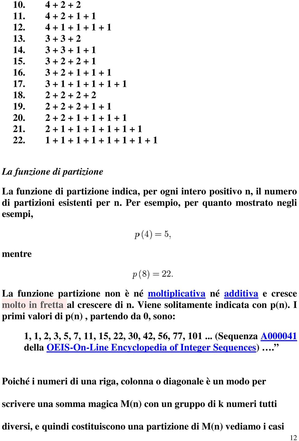 1 + 1 + 1 + 1 + 1 + 1 + 1 + 1 La funzione di partizione La funzione di partizione indica, per ogni intero positivo n, il numero di partizioni esistenti per n.