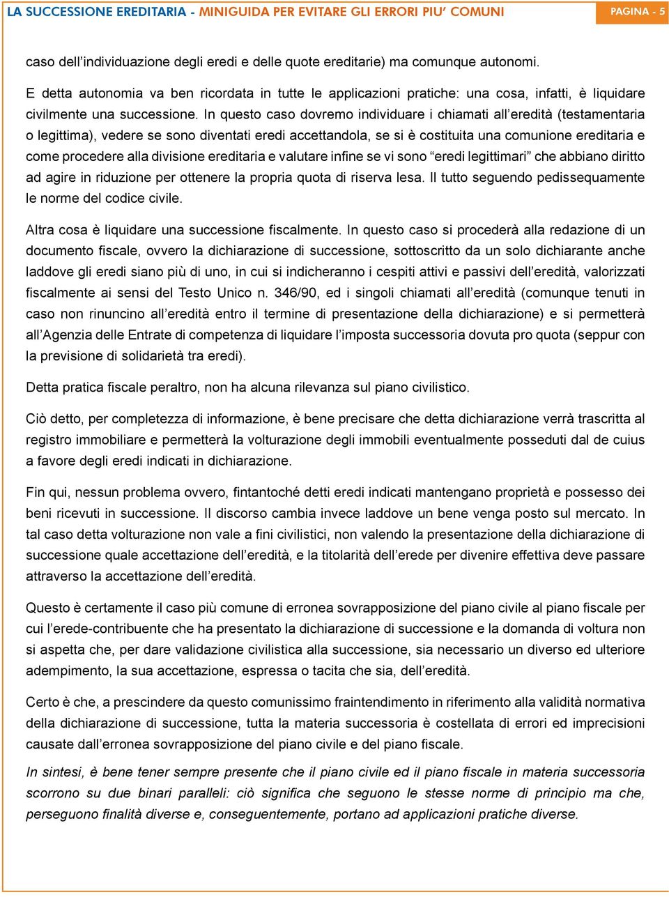 In questo caso dovremo individuare i chiamati all eredità (testamentaria o legittima), vedere se sono diventati eredi accettandola, se si è costituita una comunione ereditaria e come procedere alla