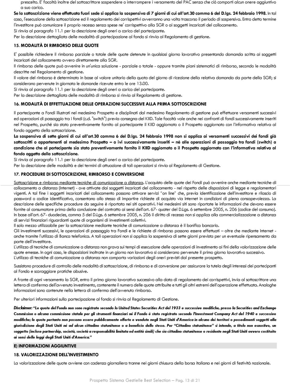 In tal caso, l'esecuzione della sottoscrizione ed il regolamento dei corrispettivi avverranno una volta trascorso il periodo di sospensiva.