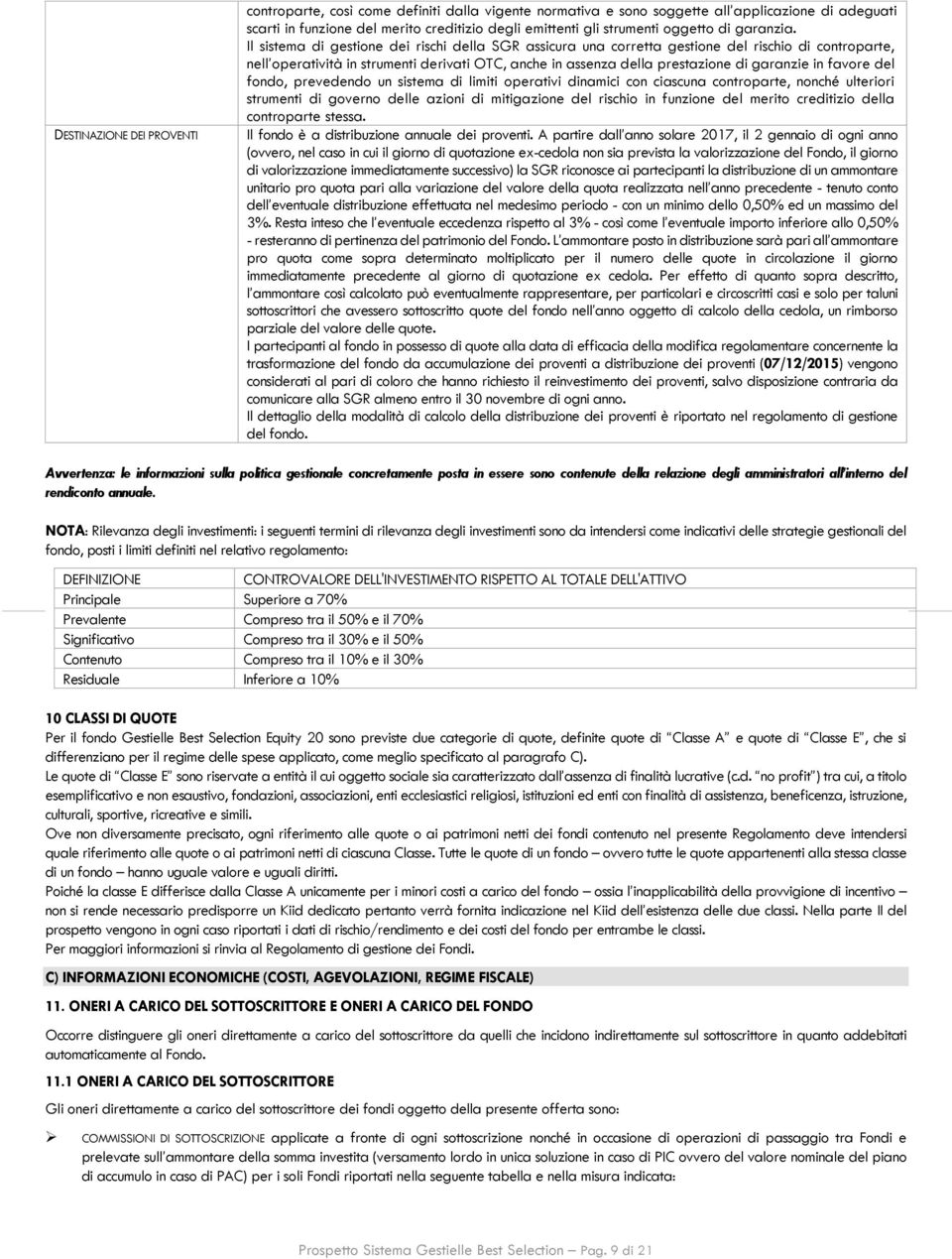 Il sistema di gestione dei rischi della SGR assicura una corretta gestione del rischio di controparte, nell operatività in strumenti derivati OTC, anche in assenza della prestazione di garanzie in