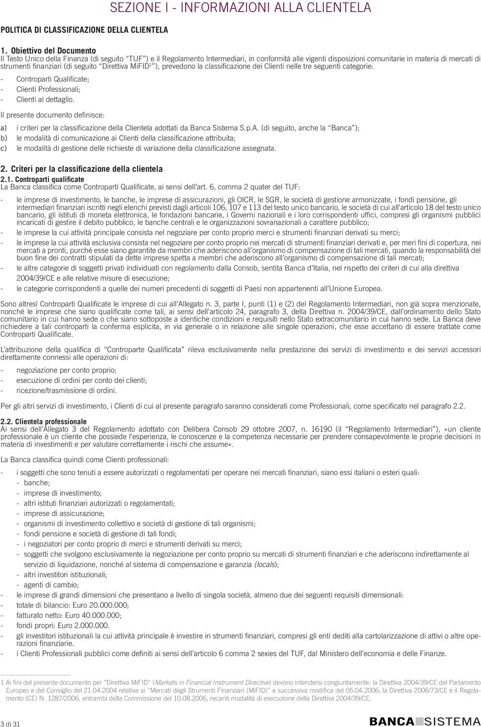 (di seguito Direttiva MiFID 1 ), prevedono la classificazione dei Clienti nelle tre seguenti categorie: Controparti Qualificate; Clienti Professionali; Clienti al dettaglio.