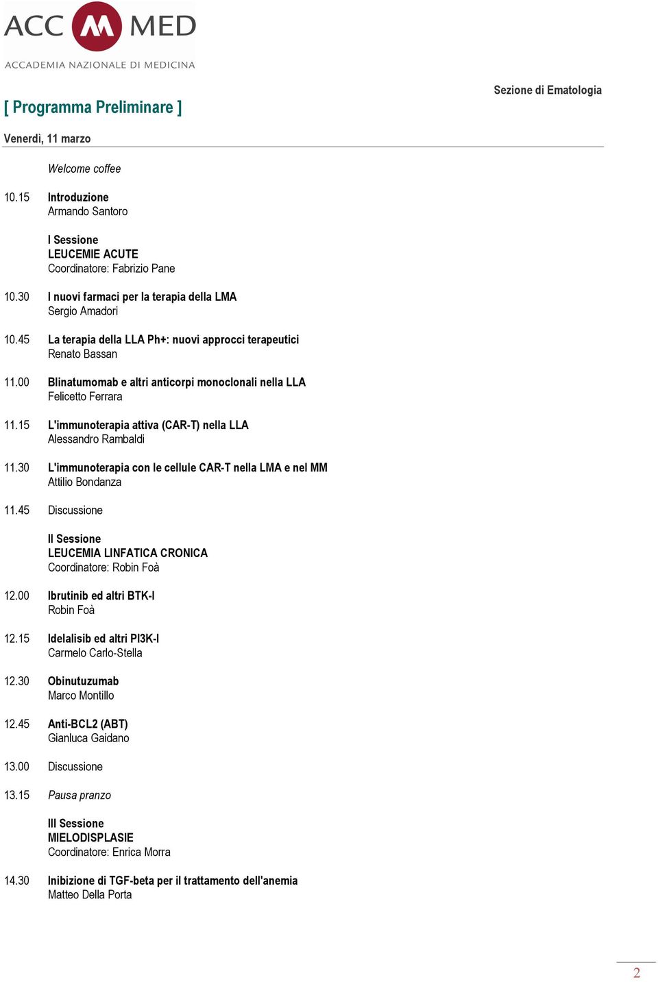 00 Blinatumomab e altri anticorpi monoclonali nella LLA Felicetto Ferrara 11.15 L'immunoterapia attiva (CAR-T) nella LLA Alessandro Rambaldi 11.