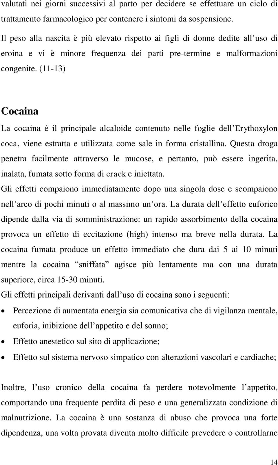 (11-13) Cocaina La cocaina è il principale alcaloide contenuto nelle foglie dell Erythoxylon coca, viene estratta e utilizzata come sale in forma cristallina.