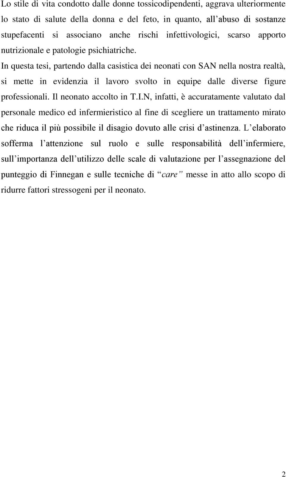 In questa tesi, partendo dalla casistica dei neonati con SAN nella nostra realtà, si mette in evidenzia il lavoro svolto in equipe dalle diverse figure professionali. Il neonato accolto in T.I.N, infatti, è accuratamente valutato dal personale medico ed infermieristico al fine di scegliere un trattamento mirato che riduca il più possibile il disagio dovuto alle crisi d astinenza.