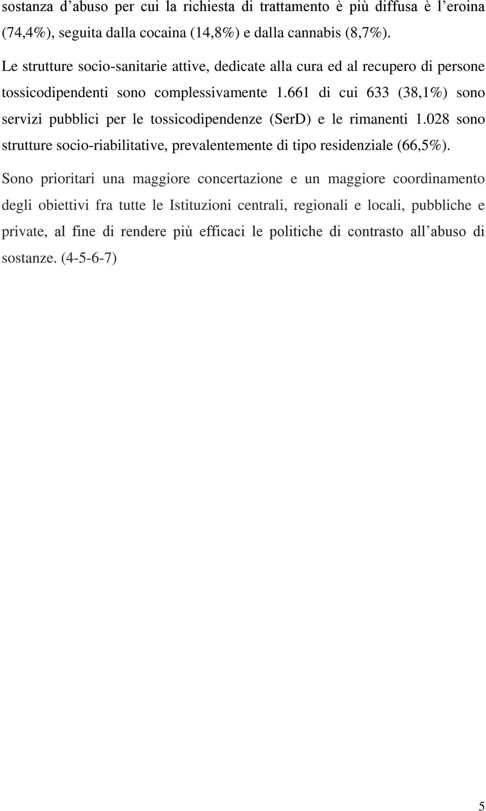 661 di cui 633 (38,1%) sono servizi pubblici per le tossicodipendenze (SerD) e le rimanenti 1.