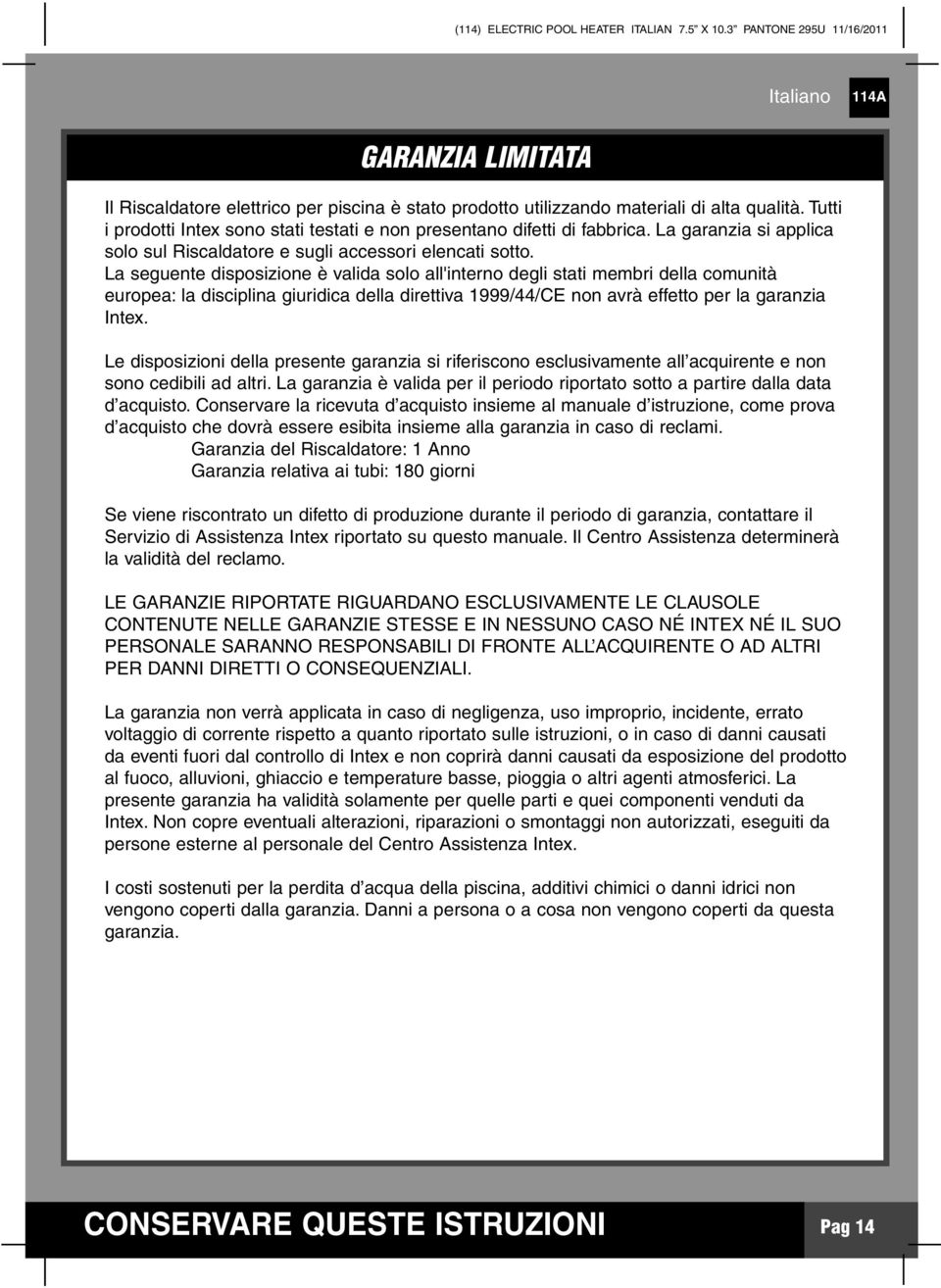 La seguente disposizione è valida solo all'interno degli stati membri della comunità europea: la disciplina giuridica della direttiva 1999/44/CE non avrà effetto per la garanzia Intex.