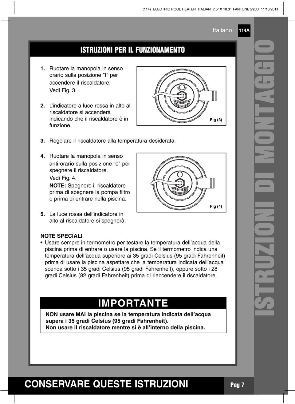 Ruotare la manopola in senso anti-orario sulla posizione "0" per spegnere il riscaldatore. Vedi Fig. 4.