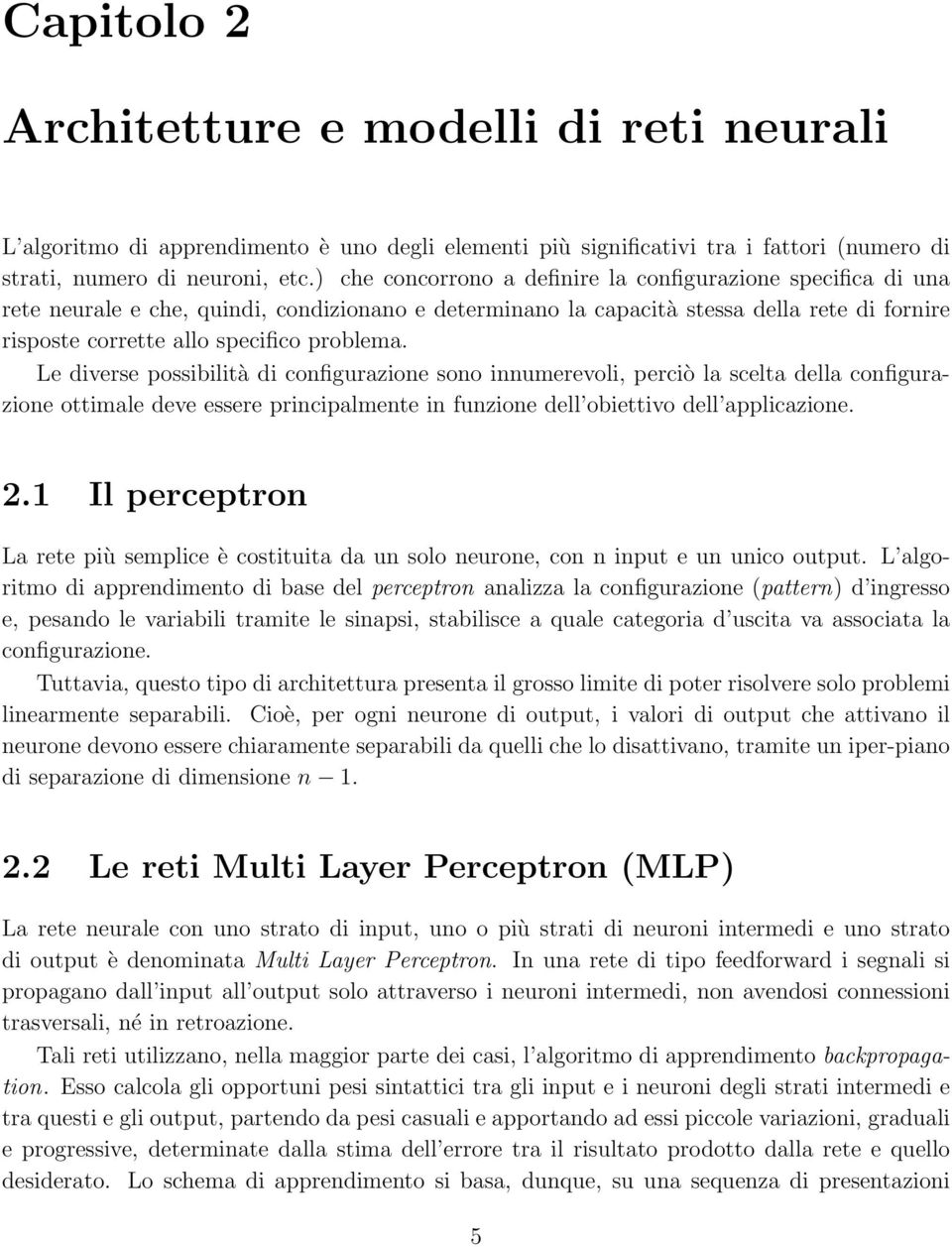 problema. Le diverse possibilità di configurazione sono innumerevoli, perciò la scelta della configurazione ottimale deve essere principalmente in funzione dell obiettivo dell applicazione. 2.