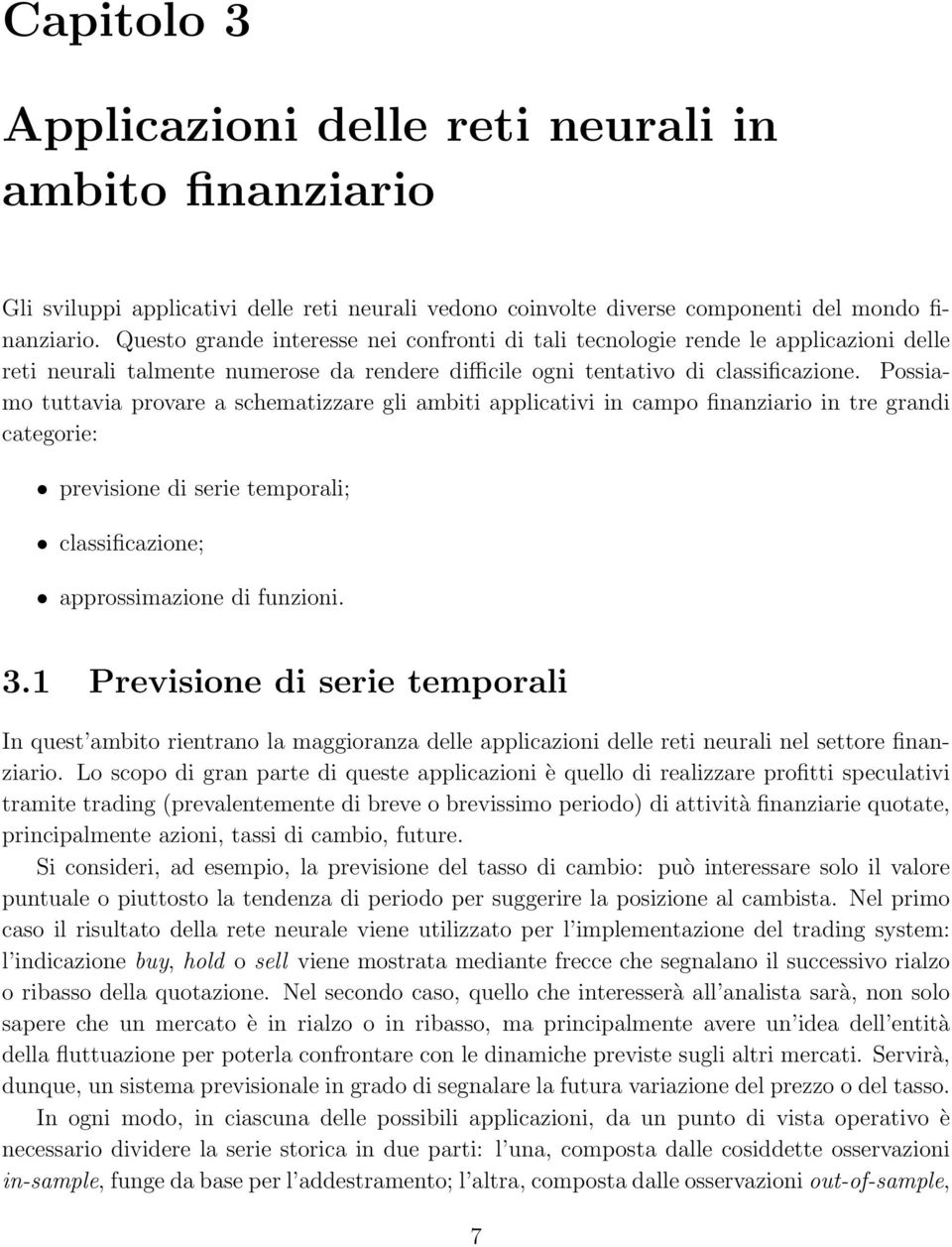 Possiamo tuttavia provare a schematizzare gli ambiti applicativi in campo finanziario in tre grandi categorie: previsione di serie temporali; classificazione; approssimazione di funzioni. 3.