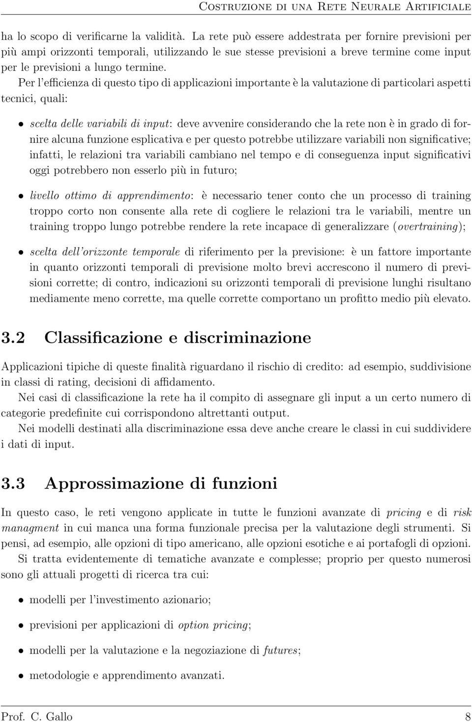 Per l e cienza di questo tipo di applicazioni importante è la valutazione di particolari aspetti tecnici, quali: scelta delle variabili di input: deve avvenire considerando che la rete non è in grado