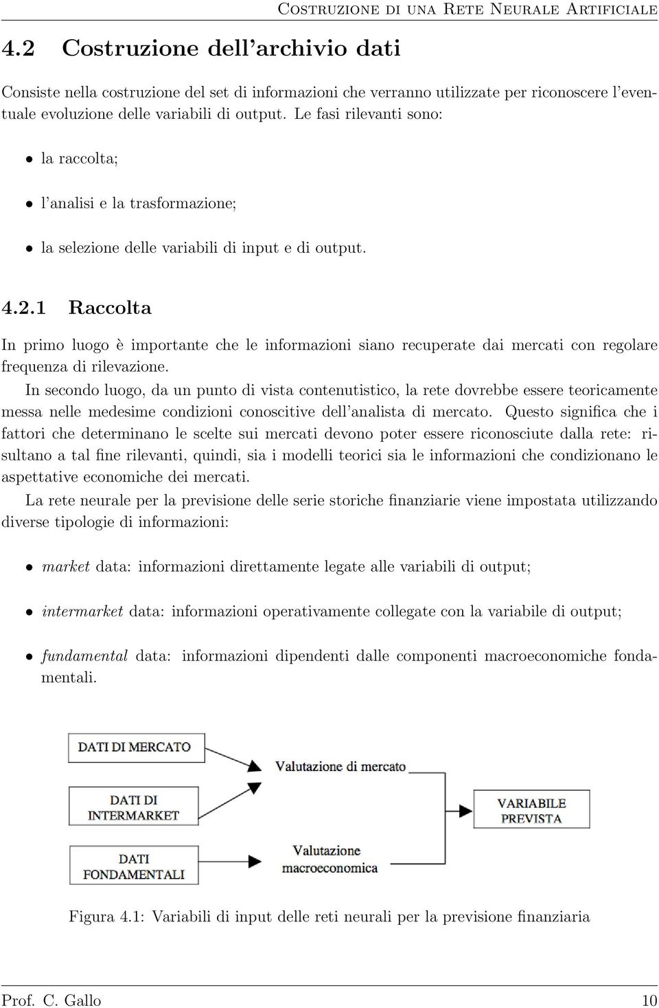 1 Raccolta In primo luogo è importante che le informazioni siano recuperate dai mercati con regolare frequenza di rilevazione.