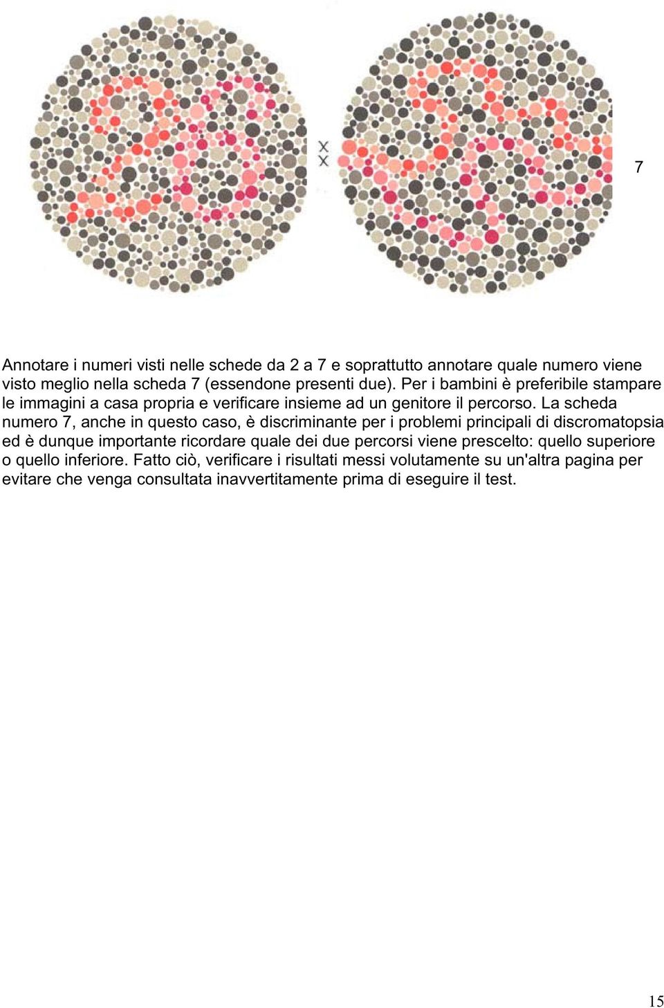La scheda numero 7, anche in questo caso, è discriminante per i problemi principali di discromatopsia ed è dunque importante ricordare quale dei due