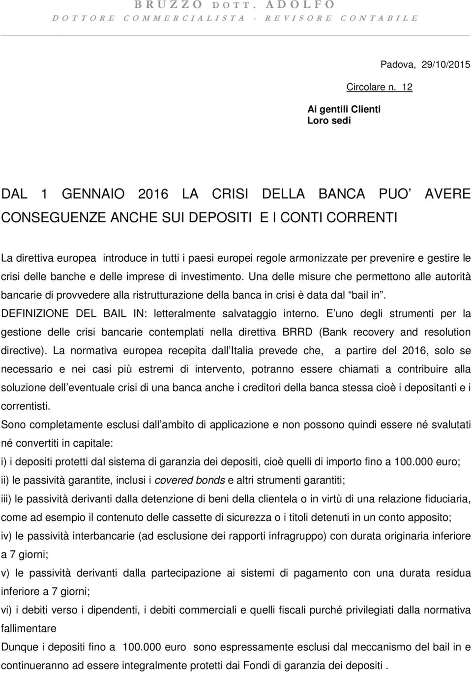 europei regole armonizzate per prevenire e gestire le crisi delle banche e delle imprese di investimento.