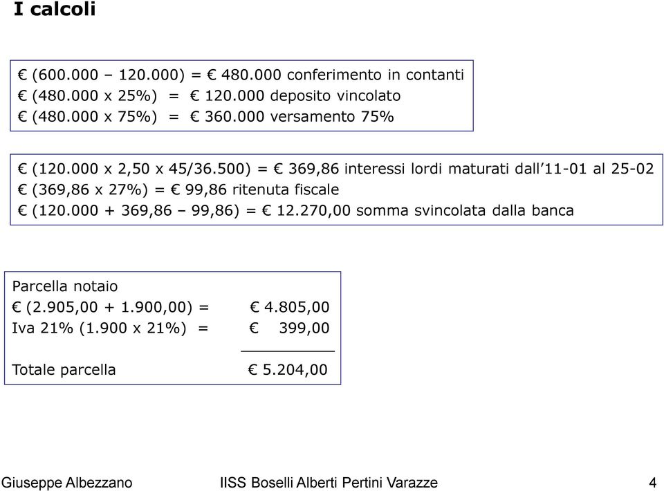 500) = 369,86 interessi lordi maturati dall 11-01 al 25-02 (369,86 x 27%) = 99,86 ritenuta fiscale (120.