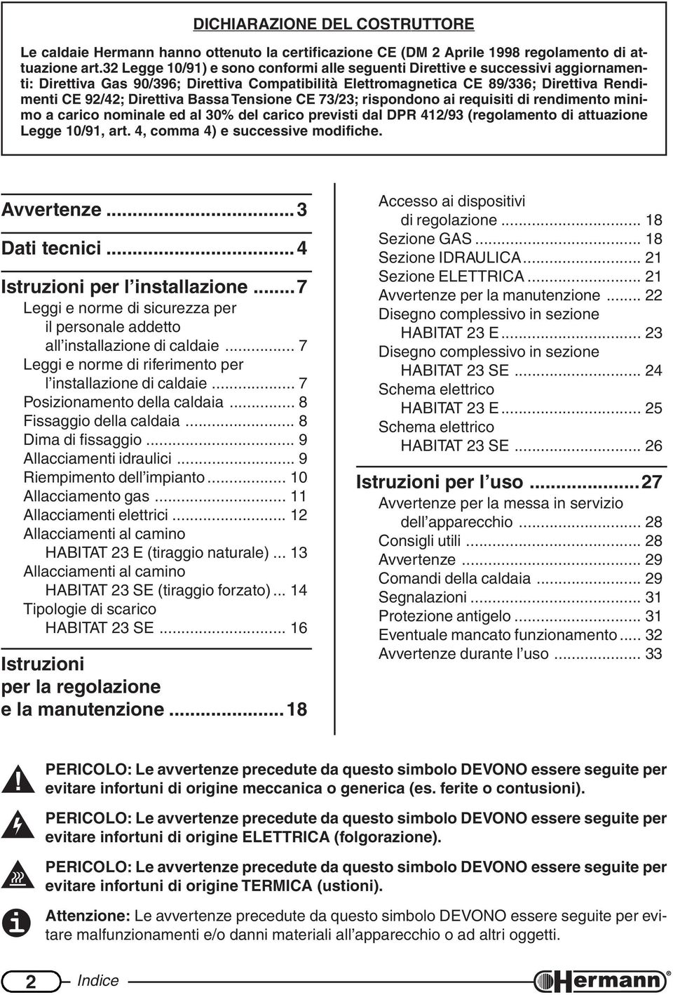 Bassa Tensione CE 73/23; rispondono ai requisiti di rendimento minimo a carico nominale ed al 30% del carico previsti dal DPR 412/93 (regolamento di attuazione Legge 10/91, art.