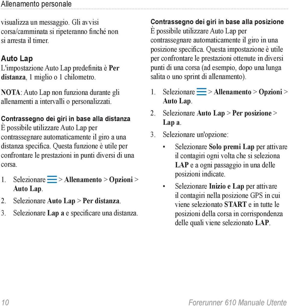 Contrassegno dei giri in base alla distanza È possibile utilizzare Auto Lap per contrassegnare automaticamente il giro a una distanza specifica.