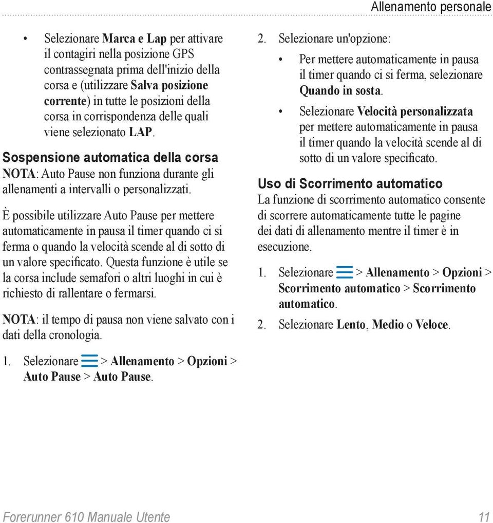 È possibile utilizzare Auto Pause per mettere automaticamente in pausa il timer quando ci si ferma o quando la velocità scende al di sotto di un valore specificato.