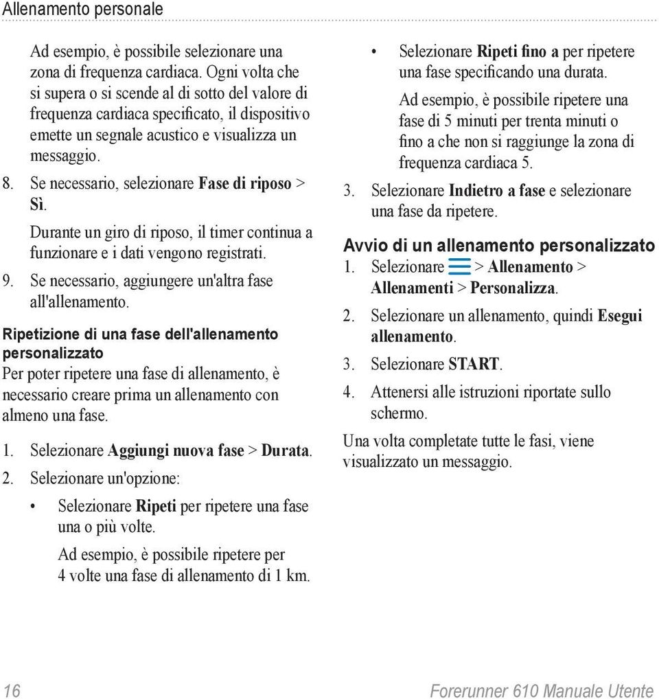 Se necessario, selezionare Fase di riposo > Sì. Durante un giro di riposo, il timer continua a funzionare e i dati vengono registrati. 9. Se necessario, aggiungere un'altra fase all'allenamento.