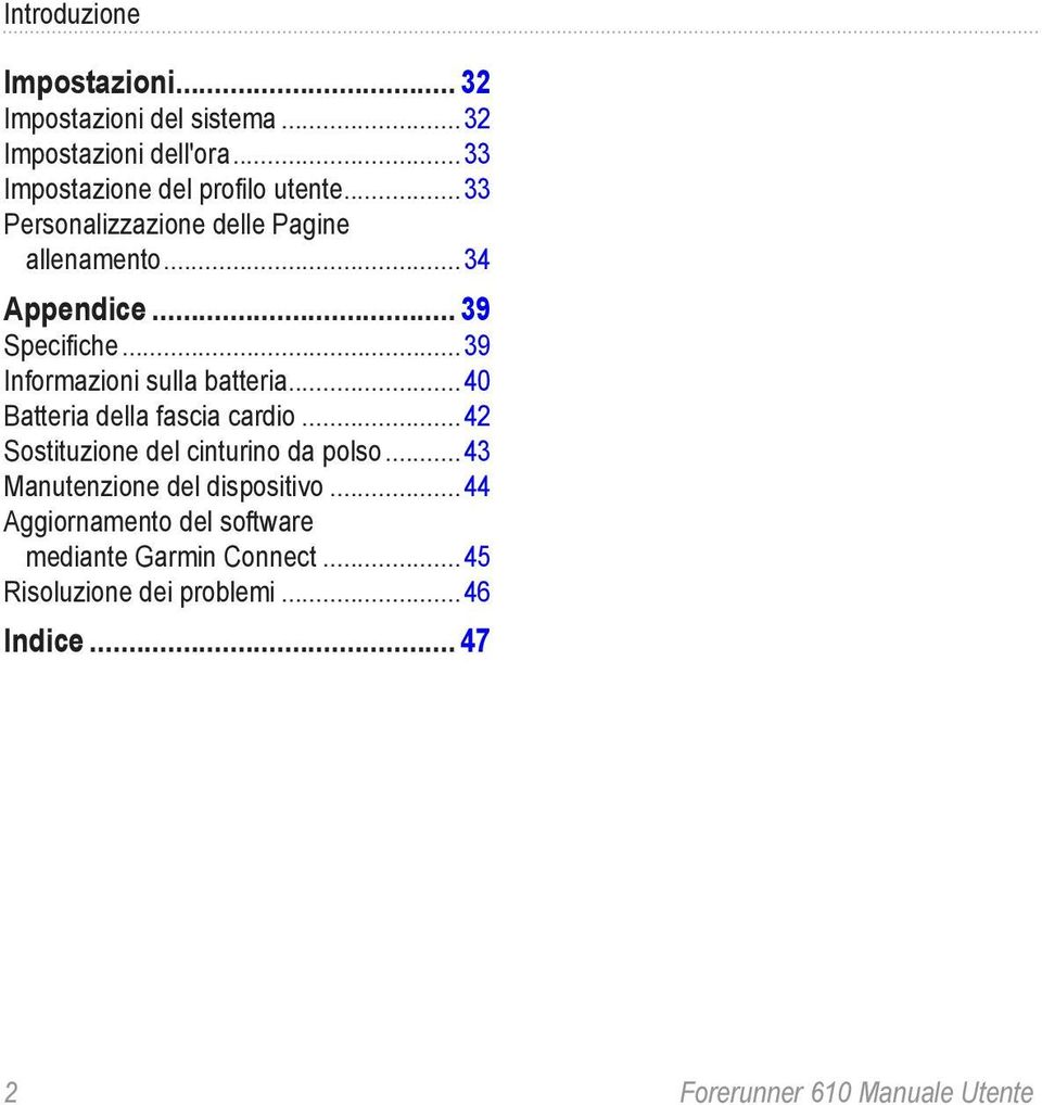 ..40 Batteria della fascia cardio...42 Sostituzione del cinturino da polso...43 Manutenzione del dispositivo.