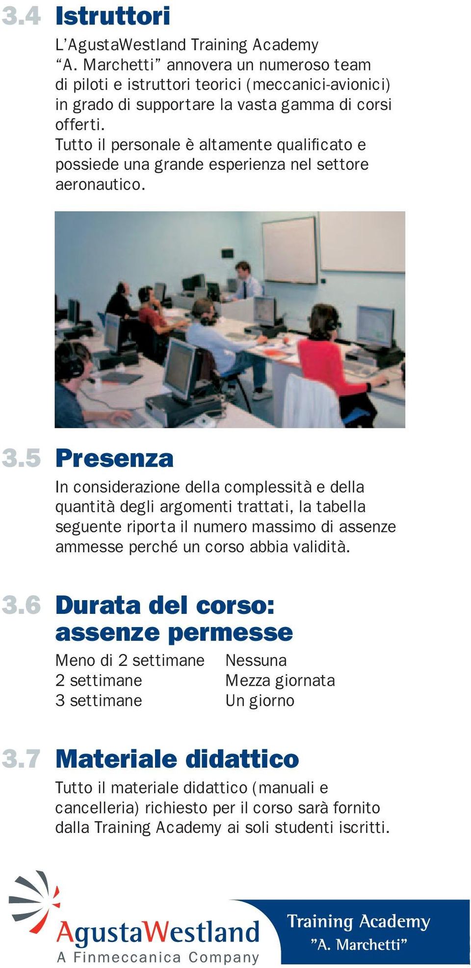 Tutto il personale è altamente qualificato e possiede una grande esperienza nel settore aeronautico. 3.