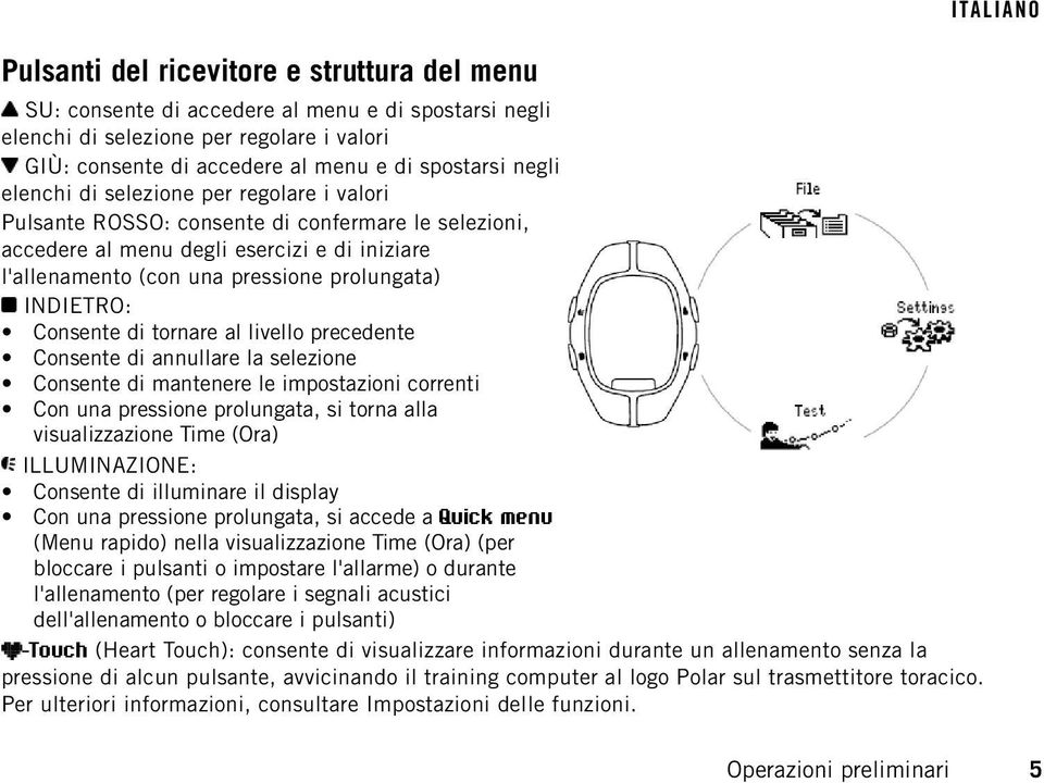 Consente di tornare al livello precedente Consente di annullare la selezione Consente di mantenere le impostazioni correnti Con una pressione prolungata, si torna alla visualizzazione Time (Ora)