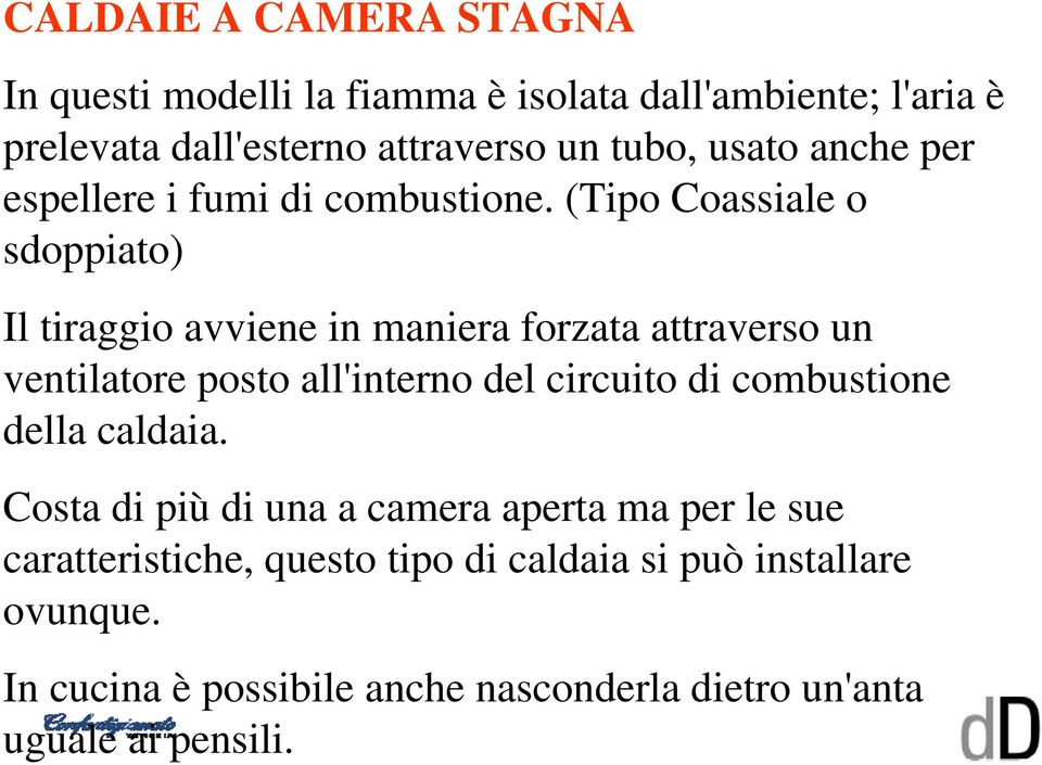 (Tipo Coassiale o sdoppiato) Il tiraggio avviene in maniera forzata attraverso un ventilatore posto all'interno del circuito di