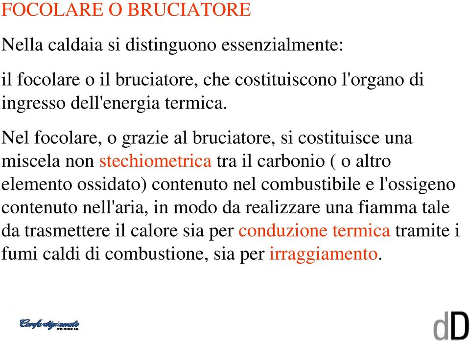 Nel focolare, o grazie al bruciatore, si costituisce una miscela non stechiometrica tra il carbonio ( o altro elemento