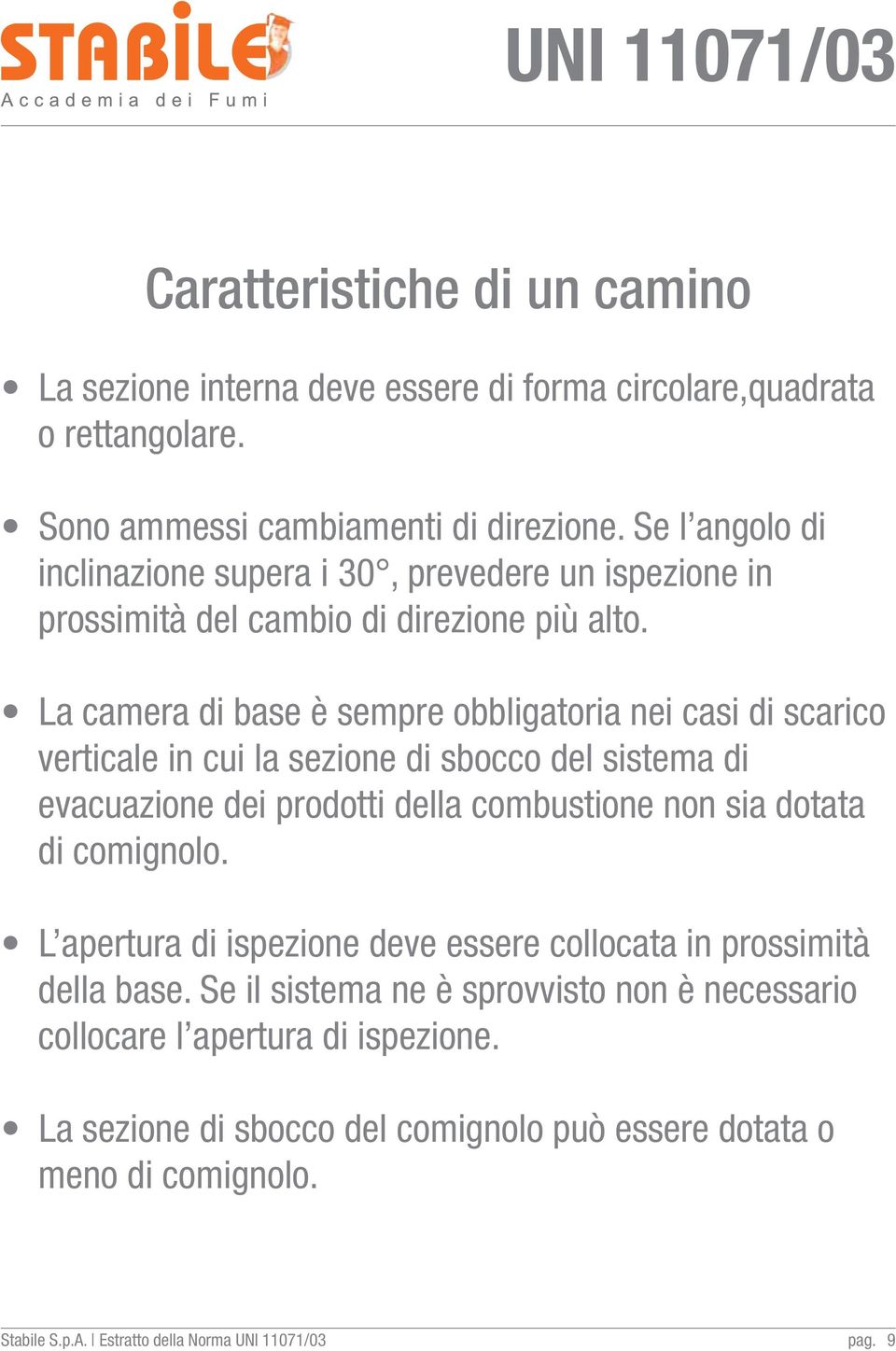 La camera di base è sempre obbligatoria nei casi di scarico verticale in cui la sezione di sbocco del sistema di evacuazione dei prodotti della combustione non sia dotata di