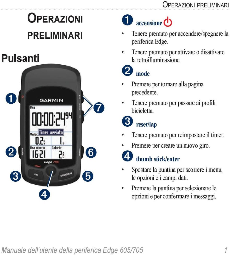 Tenere premuto per passare ai profili bicicletta. ➌ reset/lap Tenere premuto per reimpostare il timer. Premere per creare un nuovo giro.