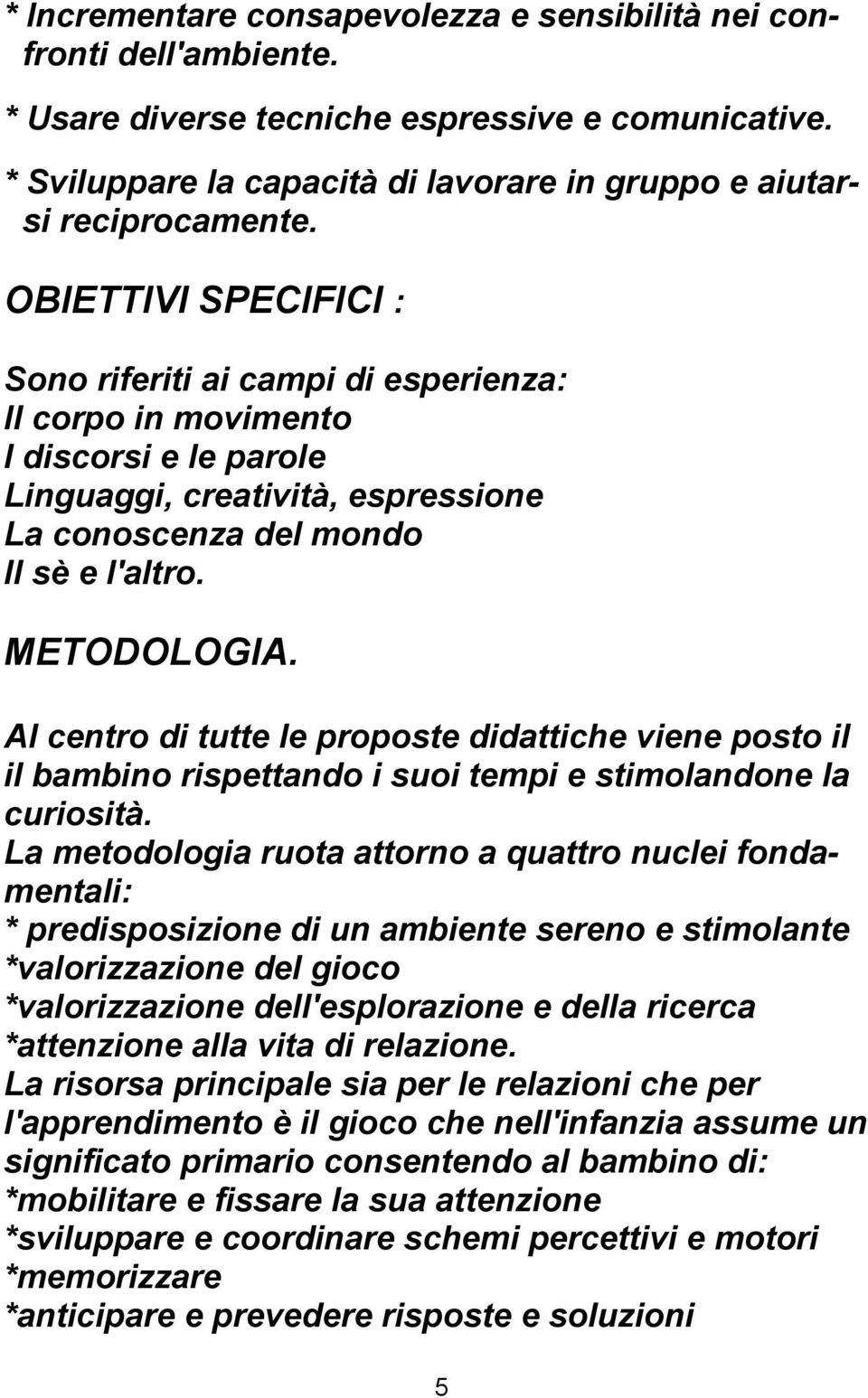 Al centro di tutte le proposte didattiche viene posto il il bambino rispettando i suoi tempi e stimolandone la curiosità.