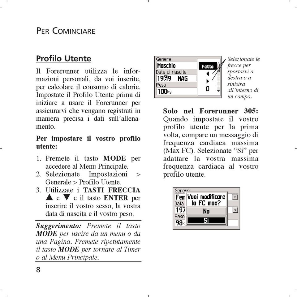 Premete il tasto MODE per accedere al Menu Principale. 2. Selezionate Impostazioni > Generale > Profilo Utente. 3.