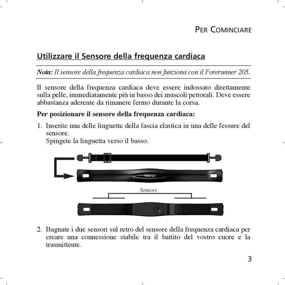 Deve essere abbastanza aderente da rimanere fermo durante la corsa. Per posizionare il sensore della frequenza cardiaca: 1.