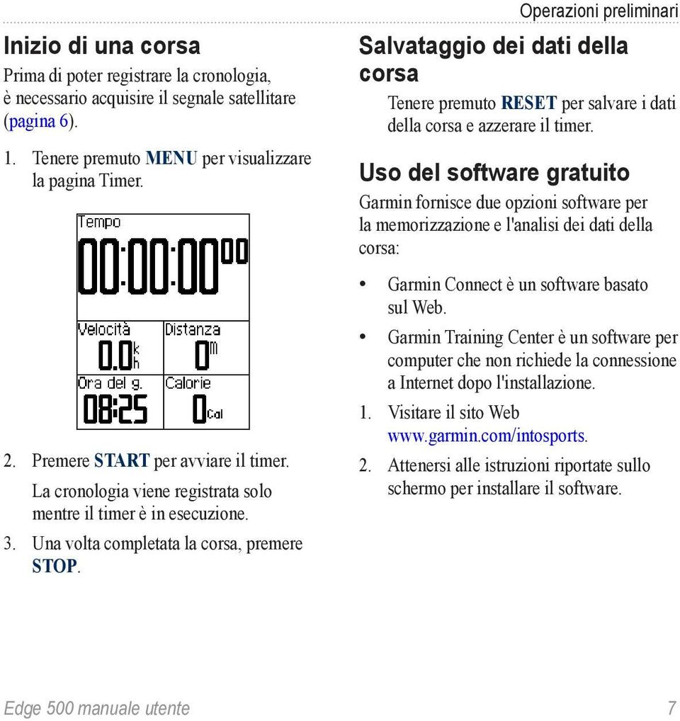 Operazioni preliminari Salvataggio dei dati della corsa Tenere premuto RESET per salvare i dati della corsa e azzerare il timer.