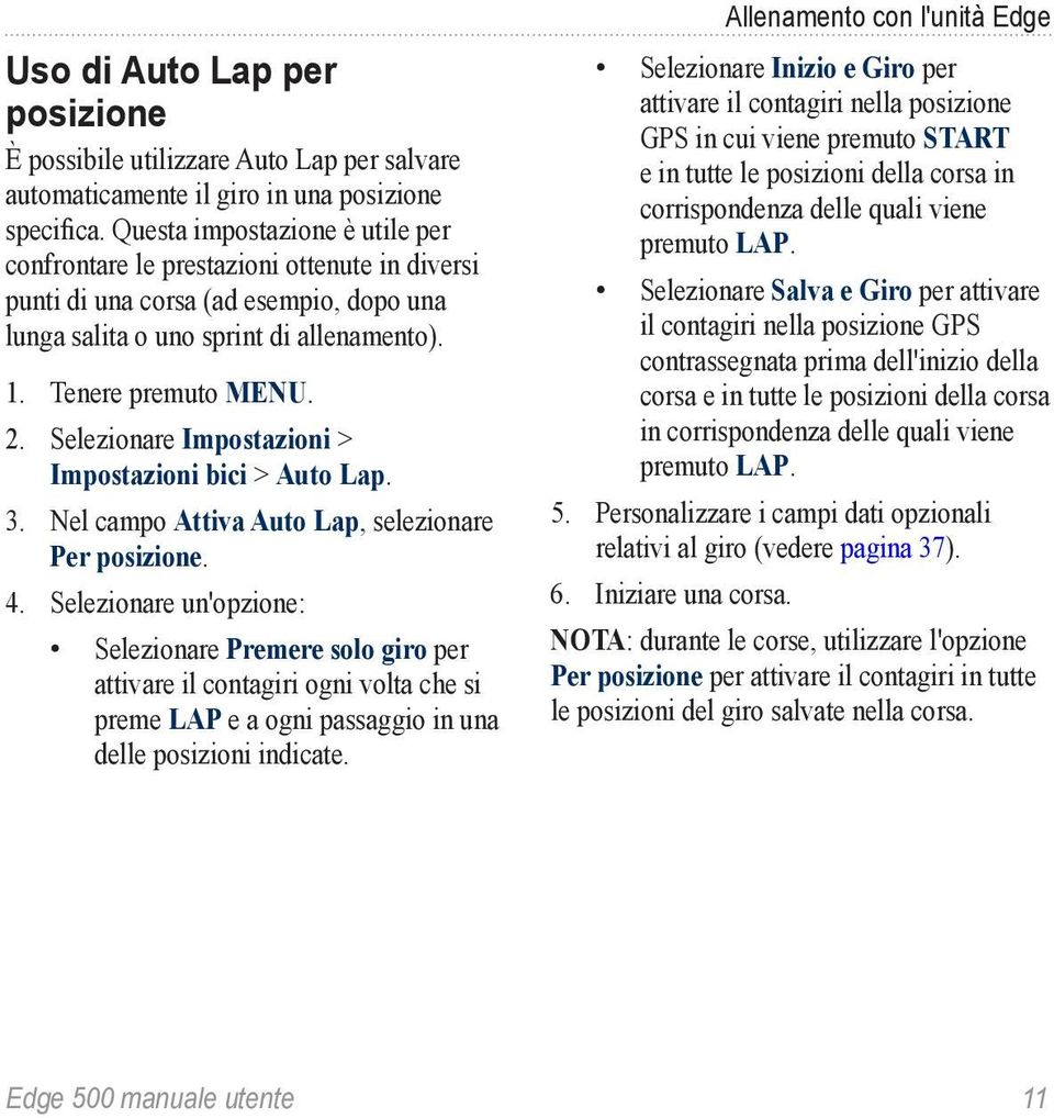 Selezionare Impostazioni > Impostazioni bici > Auto Lap. 3. Nel campo Attiva Auto Lap, selezionare Per posizione. 4.