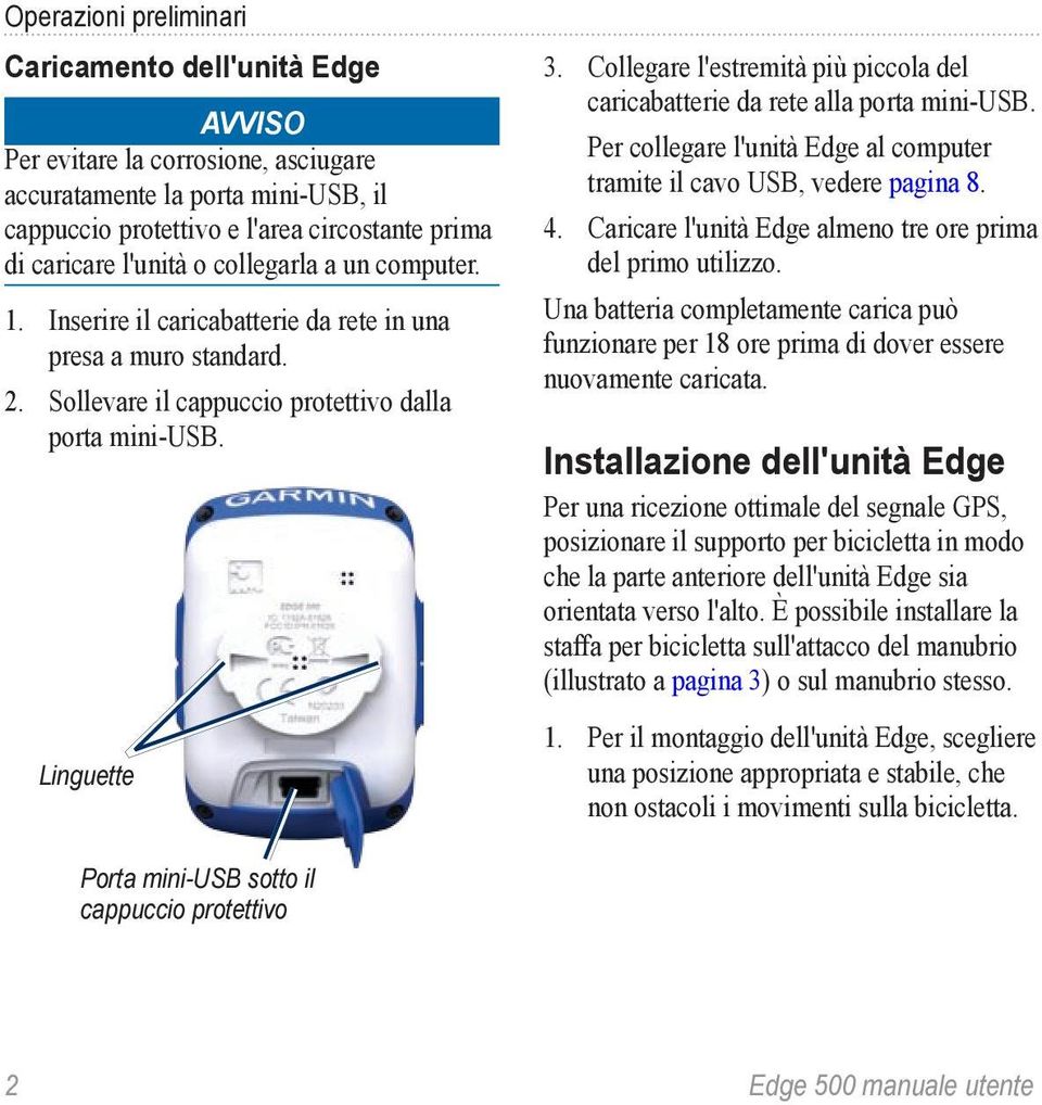 Collegare l'estremità più piccola del caricabatterie da rete alla porta mini-usb. Per collegare l'unità Edge al computer tramite il cavo USB, vedere pagina 8. 4.