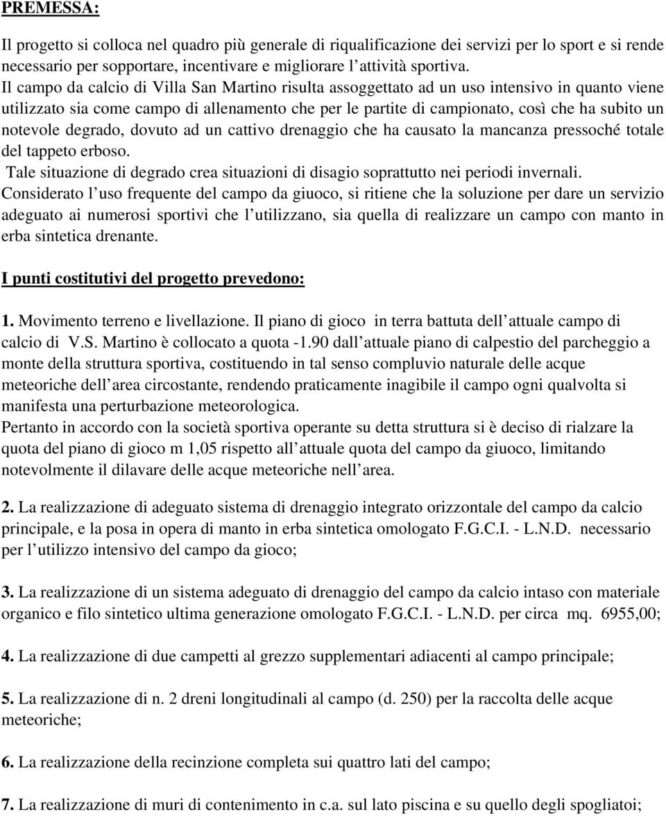 notevole degrado, dovuto ad un cattivo drenaggio che ha causato la mancanza pressoché totale del tappeto erboso.