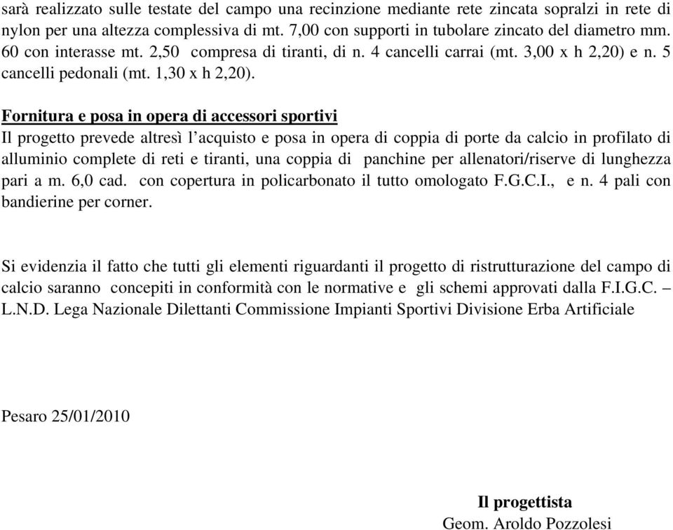 Fornitura e posa in opera di accessori sportivi Il progetto prevede altresì l acquisto e posa in opera di coppia di porte da calcio in profilato di alluminio complete di reti e tiranti, una coppia di