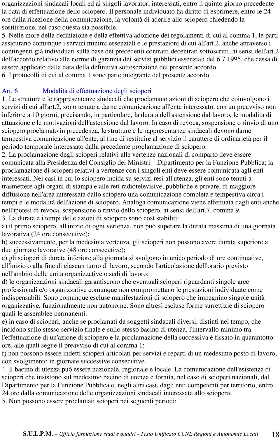 Nelle more della definizione e della effettiva adozione dei regolamenti di cui al comma 1, le parti assicurano comunque i servizi minimi essenziali e le prestazioni di cui all'art.