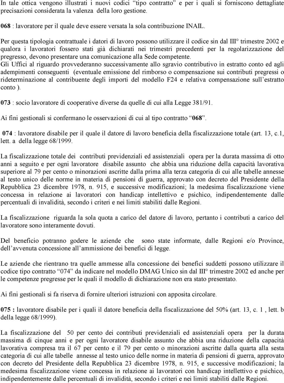 Per questa tipologia contrattuale i datori di lavoro possono utilizzare il codice sin dal III trimestre 2002 e qualora i lavoratori fossero stati già dichiarati nei trimestri precedenti per la