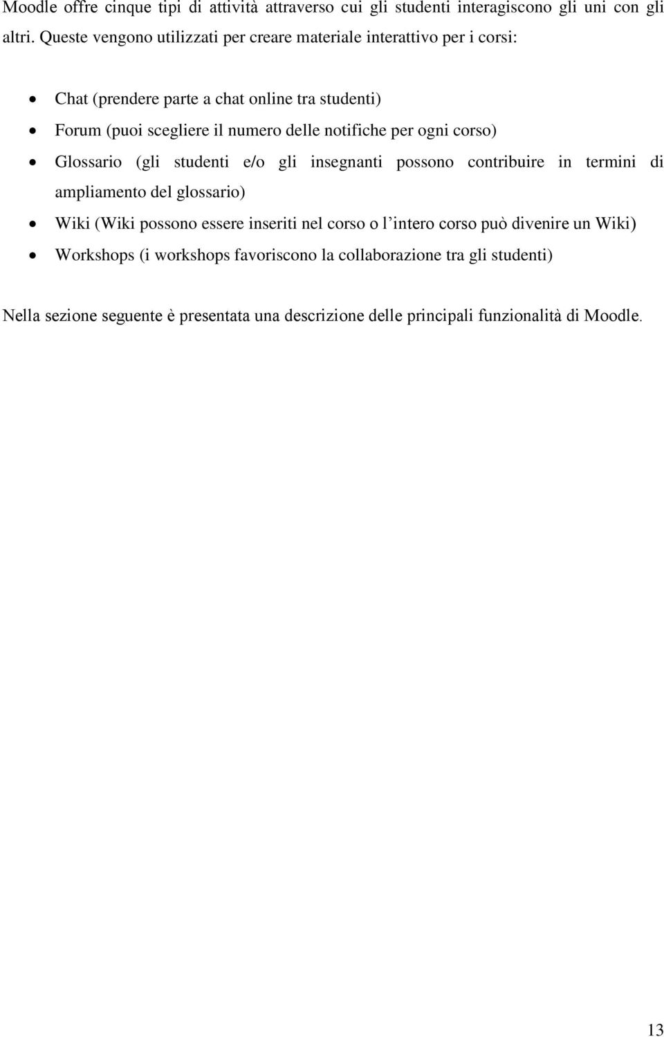 notifiche per ogni corso) Glossario (gli studenti e/o gli insegnanti possono contribuire in termini di ampliamento del glossario) Wiki (Wiki possono essere