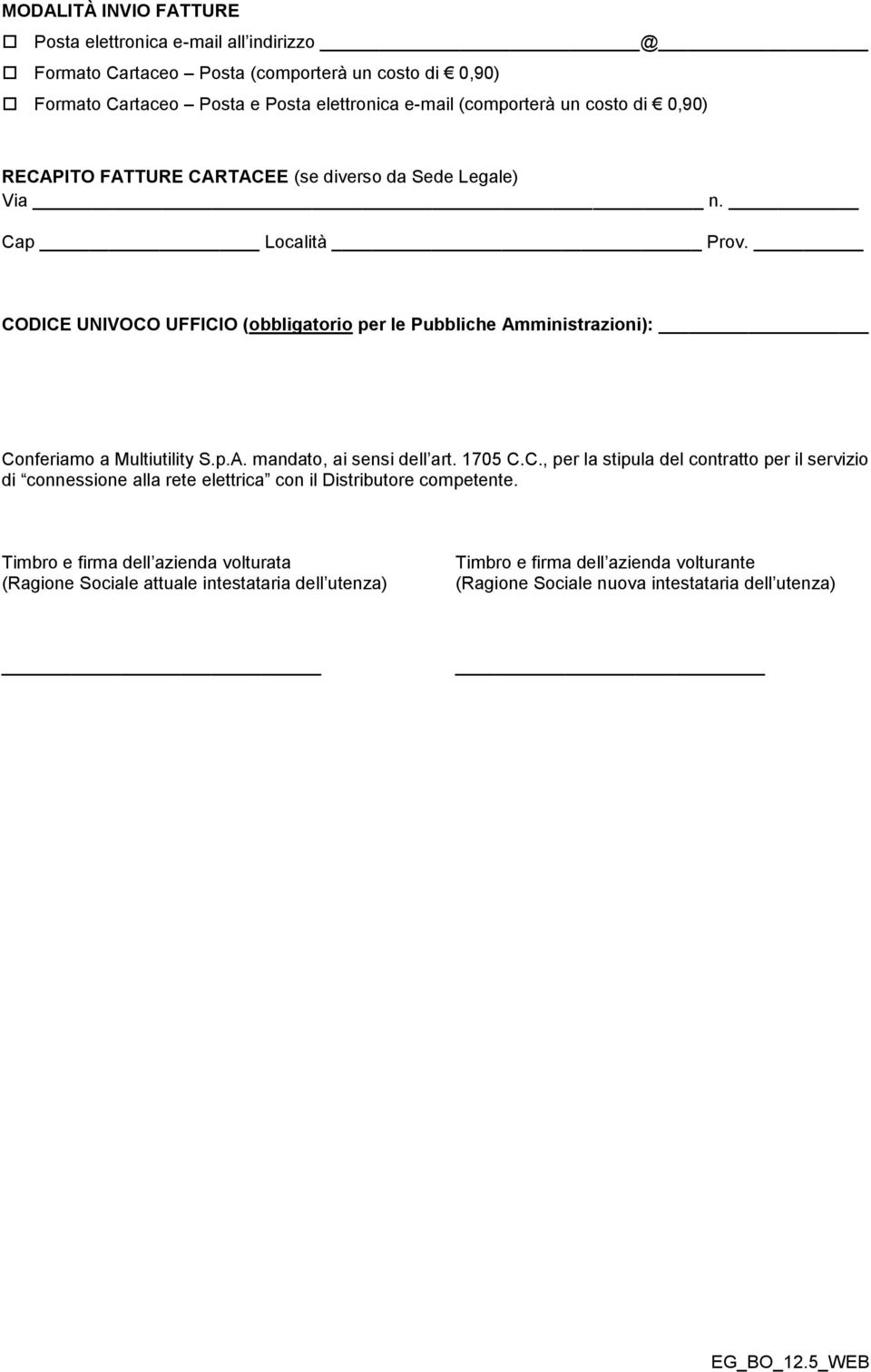 CODICE UNIVOCO UFFICIO (obbligatorio per le Pubbliche Amministrazioni): Conferiamo a Multiutility S.p.A. mandato, ai sensi dell art. 1705 C.C., per la stipula del contratto per il servizio di connessione alla rete elettrica con il Distributore competente.