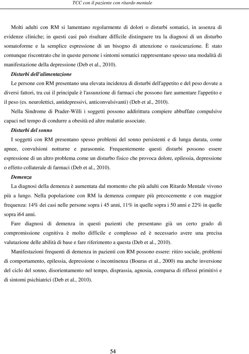 È stato comunque riscontrato che in queste persone i sintomi somatici rappresentano spesso una modalità di manifestazione della depressione (Deb et al., 2010).