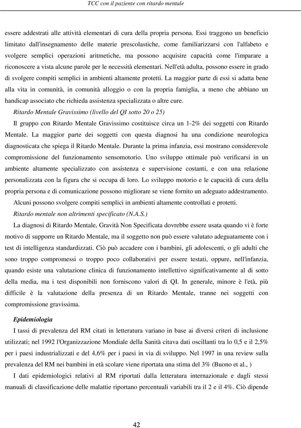 l'imparare a riconoscere a vista alcune parole per le necessità elementari. Nell'età adulta, possono essere in grado di svolgere compiti semplici in ambienti altamente protetti.