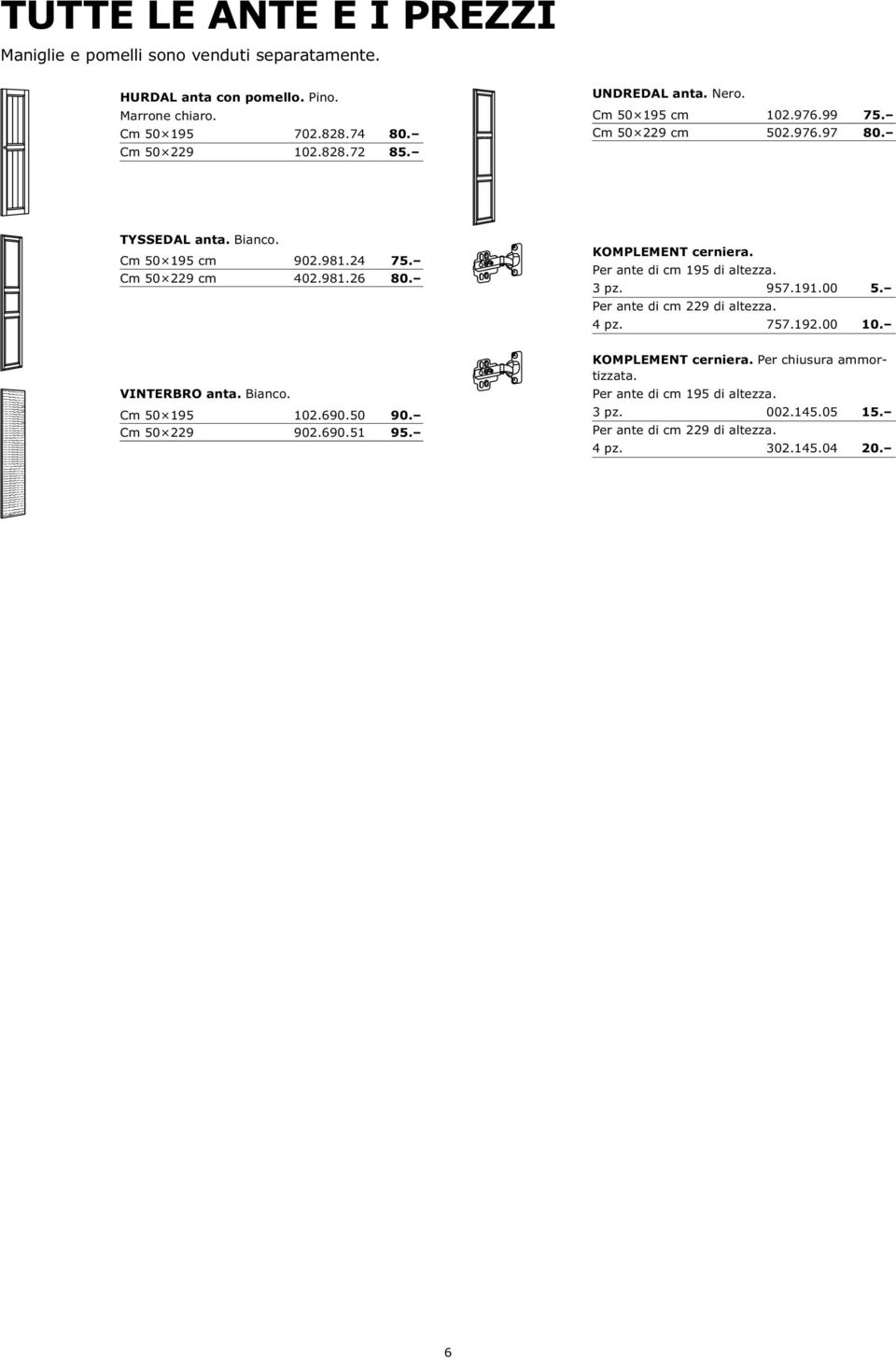 KOMPLEMENT cerniera. Per ante di cm 195 di altezza. 3 pz. 957.191.00 5. Per ante di cm 229 di altezza. 4 pz. 757.192.00 10. VINTERBRO anta. Bianco. Cm 50 195 102.690.